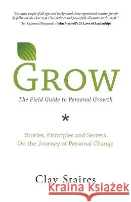 Grow: The Field Guide to Personal Growth Clay Staires 9781484073834