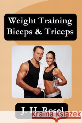 Weight Training Biceps & Triceps J. H. Rosel 9781484074985 Createspace