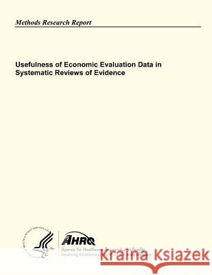 Usefulness of Economic Evaluation Data in Systematic Reviews of Evidence U. S. Department of Heal Huma Agency for Healthcare Resea An 9781484077207 Createspace