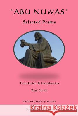 Abu Nuwas: Selected Poems Abu Nuwas Paul Smith 9781484078037 Createspace