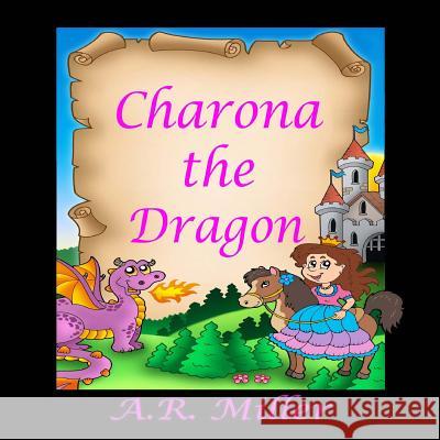 Charona the Dragon A. R. Miller Klara Viskova Christiana Miller 9781484079041