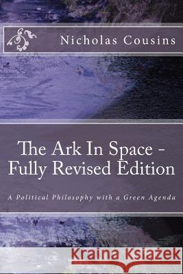 The Ark In Space - Fully Revised Edition: A Political Philosophy with a Green Agenda Cousins, Nicholas Charles 9781484080849