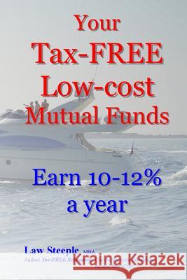 Your Tax-FREE Low-Cost Mutual Funds: Earn 10-12% a year Steeple Mba, Law 9781484080924 Createspace