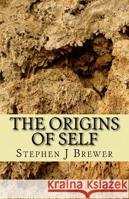 The Origins of Self Dr Stephen J. Brewer 9781484080931 Createspace