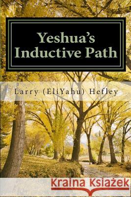 Yeshua's Inductive Path: What is the Bible Really Trying to Communicate to Us? Hefley, Larry (Eliyahu) 9781484081907