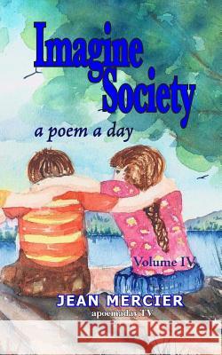 Imagine Society: A POEM A DAY - Volume 4: Jean Mercier's A Poem A Day series Mercier, Jean 9781484082171
