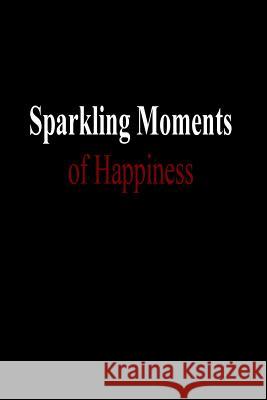 Sparkling Moments of Happiness Gary Drur Cecilia G. Haupt Marion H. Youngquist 9781484082904