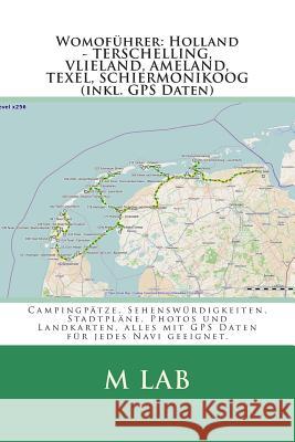 Womoführer: Holland - TERSCHELLING, VLIELAND, AMELAND, TEXEL, (inkl. GPS Daten) Lab, M. 9781484083260 Createspace