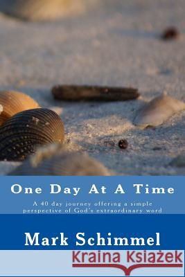 One Day at a Time: A 40 day journey offering a simple perspective of God's extraordinary word Schimmel, Mark a. 9781484083338