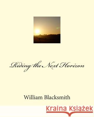 Riding the Next Horizon William M. Blacksmith 9781484084632 Createspace