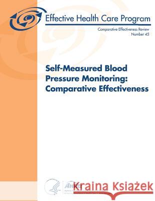 Self-Measured Blood Pressure Monitoring: Comparative Effectiveness: Comparative Effectiveness Review Number 45 U. S. Department of Heal Huma Agency for Healthcare Resea An 9781484085899 Createspace