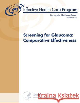 Screening for Glaucoma: Comparative Effectiveness: Comparative Effectiveness Review Number 59 U. S. Department of Heal Huma Agency for Healthcare Resea An 9781484085943 Createspace