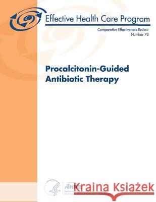 Procalcitonin-Guided Antibiotic Therapy: Comparative Effectiveness Review Number 78 U. S. Department of Heal Huma Agency for Healthcare Resea An 9781484086018 Createspace