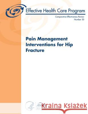 Pain Management Interventions for Hip Fracture: Comparative Effectiveness Review Number 30 U. S. Department of Heal Huma Agency for Healthcare Resea An 9781484086100 Createspace