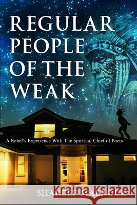 Regular People of The Weak: A Rebel's Experience With The Spiritual Chief of Poets Mabrouk, Shareef 9781484086360 Createspace