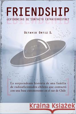 Friendship: ¿Evidencias de contacto extraterrestre? Ortiz S., Octavio 9781484088227 Createspace Independent Publishing Platform