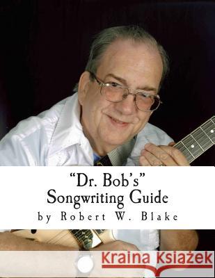 Dr. Bob's Songwriting Guide Robert Blake 9781484088890 Createspace