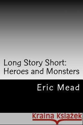 Long Story Short: Heroes and Monsters Eric Mead 9781484089774