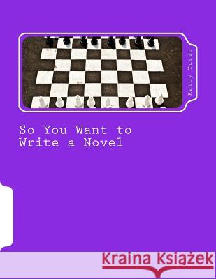 So You Want to Write a Novel: A Working Handbook for the Amateur Novelist Kathy Tuten 9781484090374 Createspace