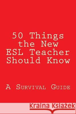 50 Things the New ESL Teacher Should Know: A Survival Guide Paul Cleaver Gerry Gibson 9781484090961 Createspace