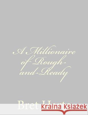 A Millionaire of Rough-and-Ready Harte, Bret 9781484091647 Createspace