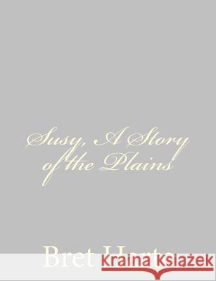 Susy, A Story of the Plains Harte, Bret 9781484092750