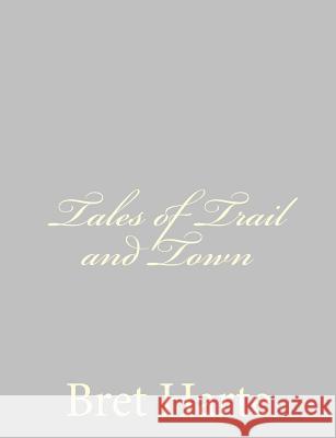 Tales of Trail and Town Bret Harte 9781484092934