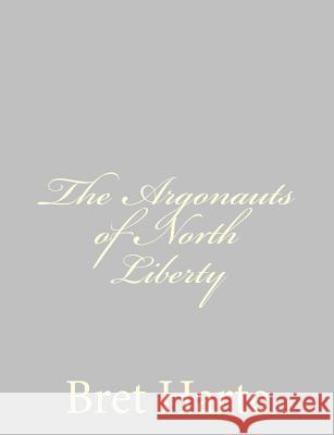 The Argonauts of North Liberty Bret Harte 9781484092972