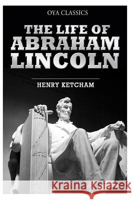 The Life of Abraham Lincoln Henry Ketcham 9781484094839