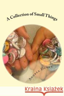 A Collection of Small Things Andrea Duran 9781484095072 Createspace