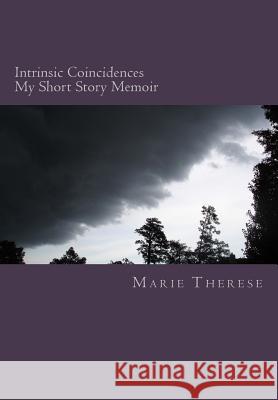 Intrinsic Coincidences My Short Story Memoir Marie Therese 9781484095386 Createspace