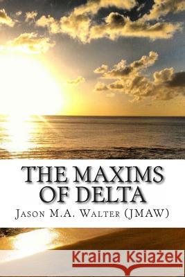 The Maxims of Delta Jason M. a. Walter 9781484096116 Createspace