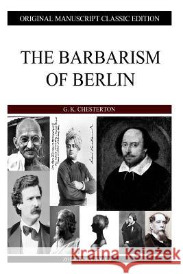 The Barbarism Of Berlin Chesterton, G. K. 9781484096550 Createspace