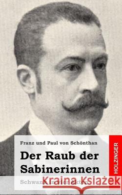 Der Raub der Sabinerinnen: Schwank in vier Akten Von Schonthan, Franz Und Paul 9781484097281