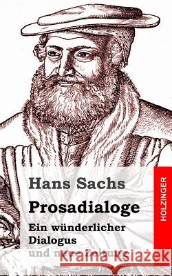 Prosadialoge: Ein wünderlicher Dialogus und neue Zeitung Sachs, Hans 9781484097700 Createspace