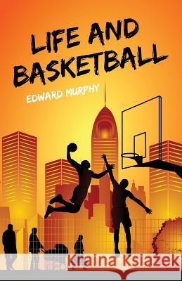 Life and Basketball Edward Murphy 9781484097946 Createspace