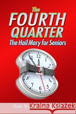 The Fourth Quarter: The Hail Mary for Seniors Dede Weldon Casa 9781484098219 Createspace