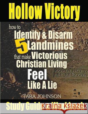 Hollow Victory Study Guide: How To Identify & Disarm Five Landmines That Make Victorious Christian Living Feel Like A Lie Johnson, Tara 9781484100196 Createspace