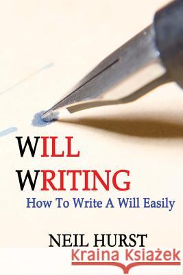 Will Writing: How To Write A Will Easily Hurst, Neil 9781484103920 Createspace