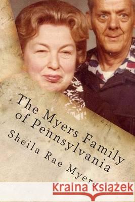 The Myers Family of Pennsylvania Sheila Rae Myers 9781484103937 Createspace