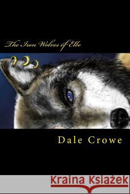 The Iron Wolves of Elbe Dale Crowe 9781484104217 Createspace