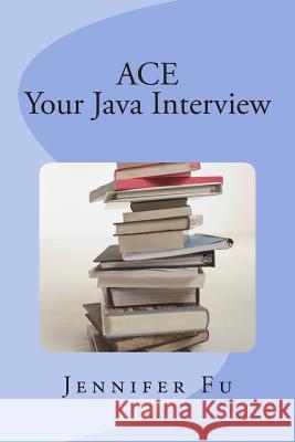 ACE Your Java Interview Fu, Jennifer 9781484104934 Createspace