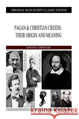 Pagan & Christian Creeds: Their Origin And Meaning Carpenter, Edward 9781484106488 Createspace