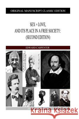 Sex = Love, And Its Place In A Free Society: (Second Edition) Carpenter, Edward 9781484106501 Createspace