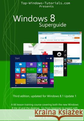 Windows 8 Superguide: A 66 lesson training course, covering both the new Windows 8 tile UI and the desktop. Go from beginner to expert, no p Buxton, Patricia 9781484107072 Createspace