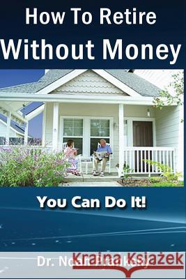 How_To_Retire_Without_Money: You Van Do It! Pranksky, Noah 9781484107850 Createspace