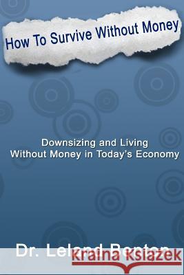 How_To_Survive_Without_Money: Downsizing & Living Without Money in Today's Economy Benton, Leland Dee 9781484108529 Createspace