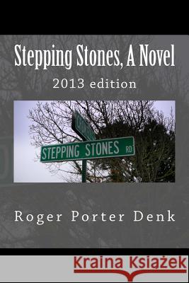 Stepping Stones, A Novel: 2013 edition Denk, Roger Porter 9781484108727 Createspace