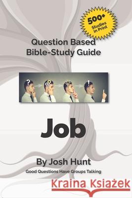 Good Questions Have Small Groups Talking -- Job: Job Josh Hunt 9781484109045 Createspace Independent Publishing Platform