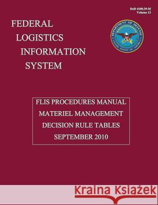 Federal Logistics Information System - FLIS Procedures Manual Material Management Decision Rule Tables September 2010 Defense, Department Of 9781484109656